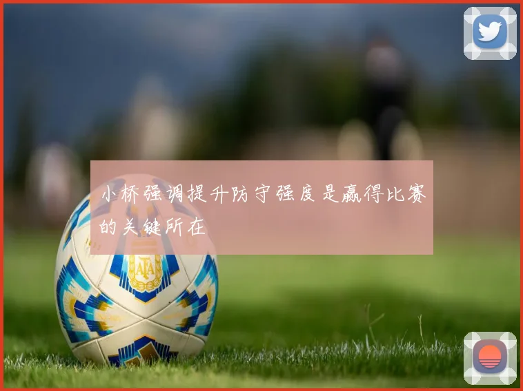 小桥强调提升防守强度是赢得比赛的关键所在