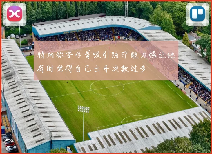 特纳称字母哥吸引防守能力强让他有时觉得自己出手次数过多