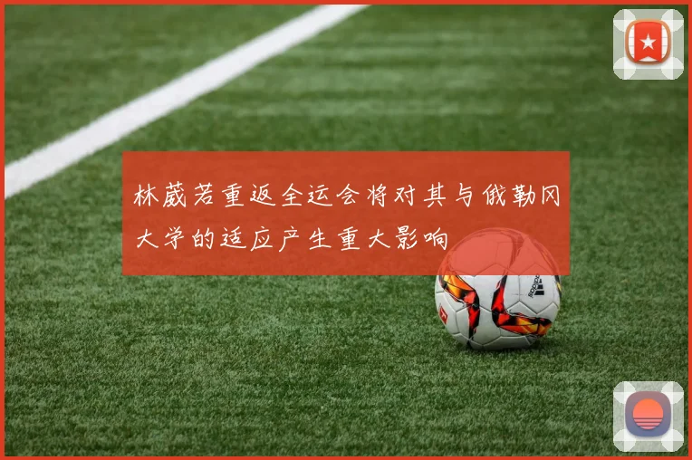 林葳若重返全运会将对其与俄勒冈大学的适应产生重大影响