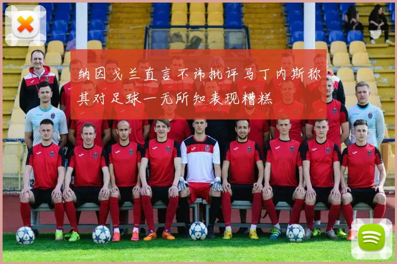 纳因戈兰直言不讳批评马丁内斯称其对足球一无所知表现糟糕